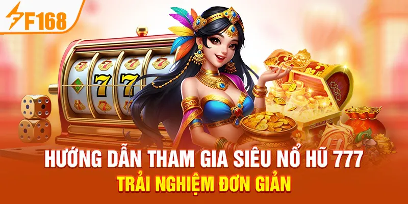 Hướng Dẫn Tham Gia Siêu Nổ Hũ 777 – Trải Nghiệm Đơn Giản