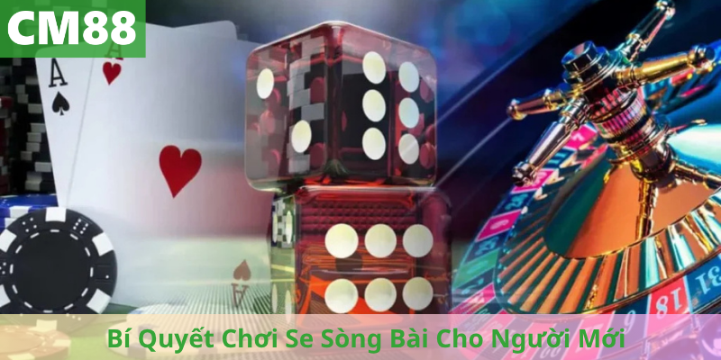 Bí Quyết Chơi Se Sòng Bài Cho Người Mới
